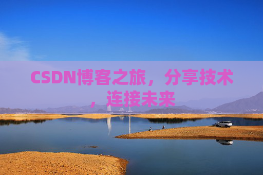 CSDN博客之旅，分享技术，连接未来